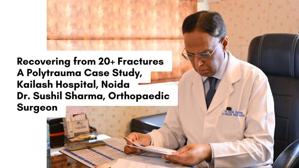 Recovering from 20+ Fractures: A Polytrauma Case at Kailash Hospital Noida with Orthopedic Surgeon Dr. Sushil Sharma